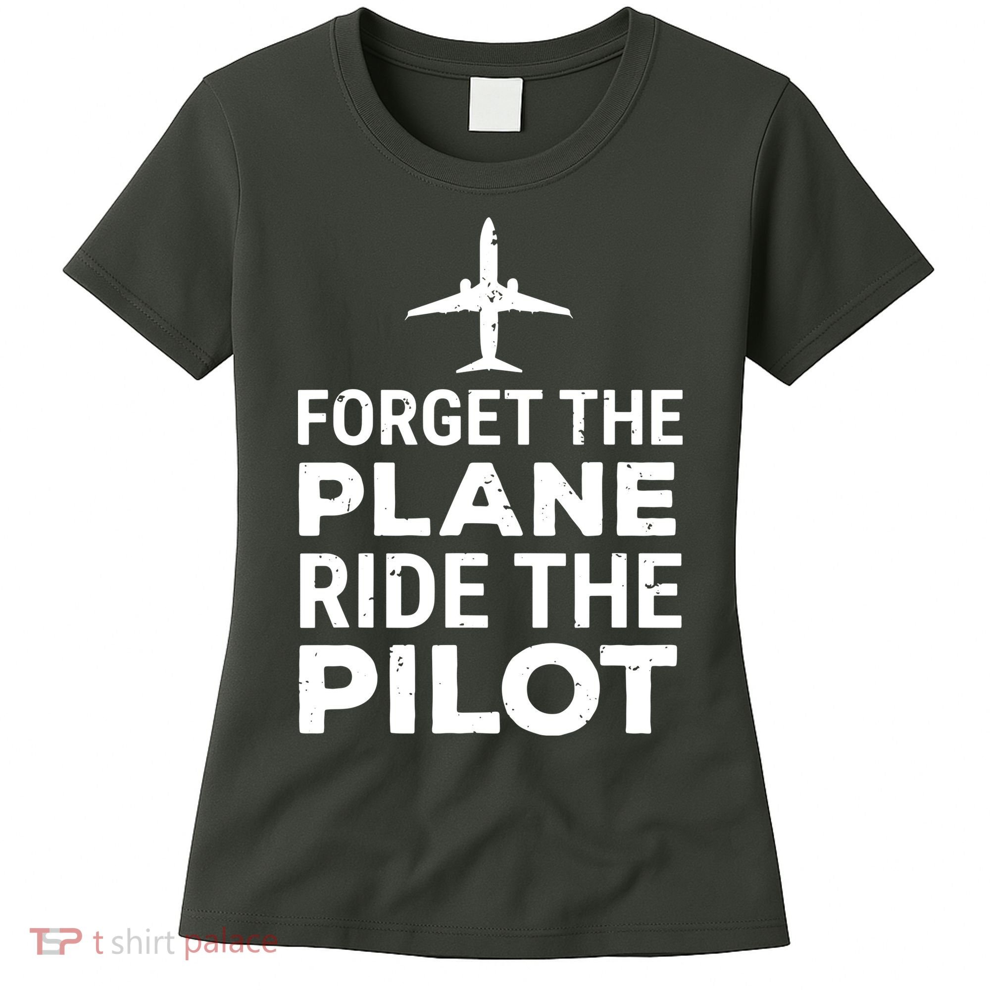Forget The Plane Ride The Pilot Funny Pilot Women's T-Shirt