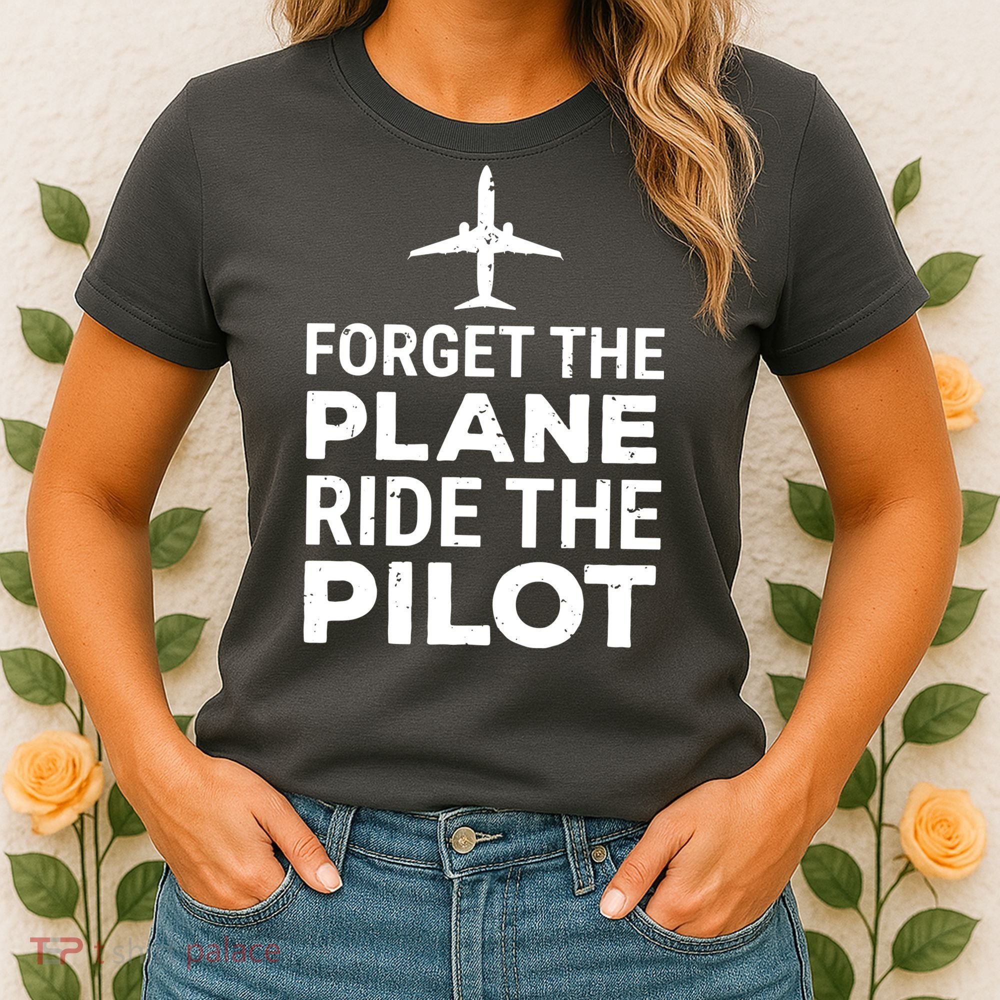 Forget The Plane Ride The Pilot Funny Pilot Women's T-Shirt