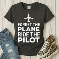Forget The Plane Ride The Pilot Funny Pilot Women's T-Shirt thumb 3