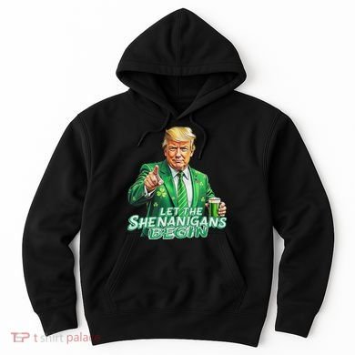 Funny Trump PatrickS Day Let The Shenanigans Begin Hoodie