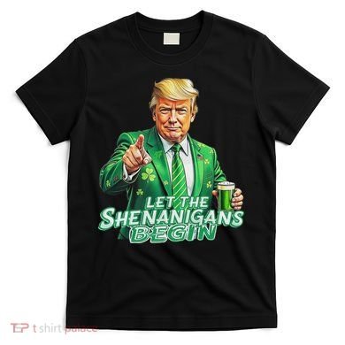 Funny Trump PatrickS Day Let The Shenanigans Begin T-Shirt