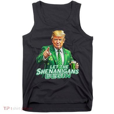 Funny Trump PatrickS Day Let The Shenanigans Begin Tank Top