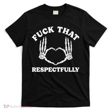 Fuck That Respectfully T-Shirt