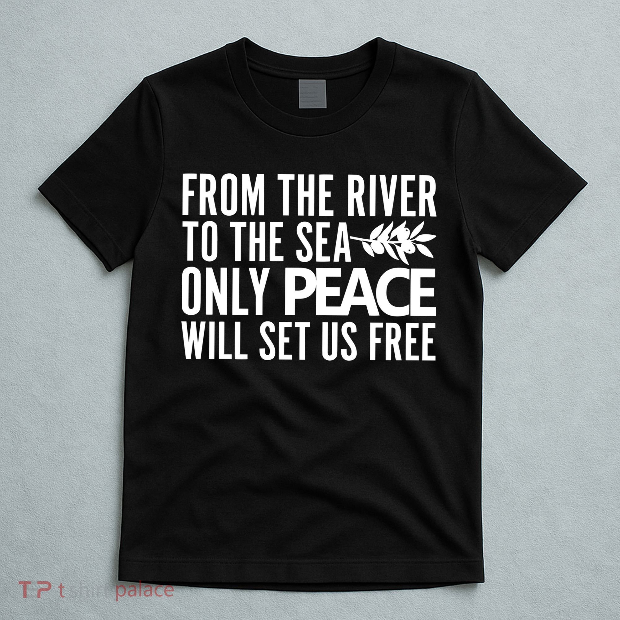 From The River To The Sea Only Peace Will Set Us Free T-Shirt