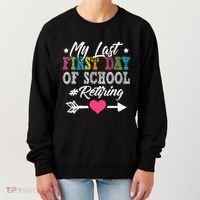 Funny Teachers Retirement My Last First Day Of School Women's Sweatshirt thumb 0