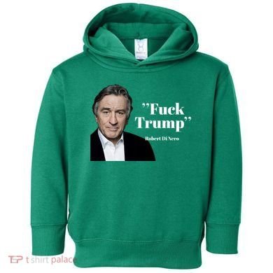 Fuck Trump Robert Di Nero Toddler Hoodie