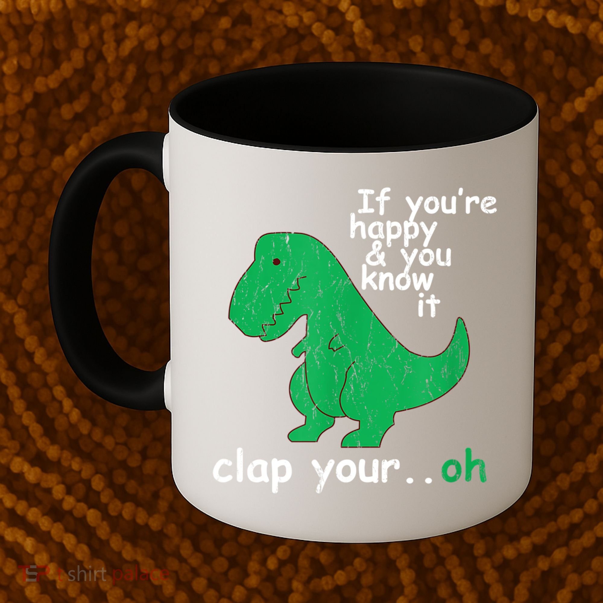 Funny T Rex If You're Happy Gift And You Know It Clap Your Oh Gift Coffee Mug