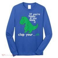 Funny T Rex If You're Happy Gift And You Know It Clap Your Oh Gift Long Sleeve Shirt thumb 0