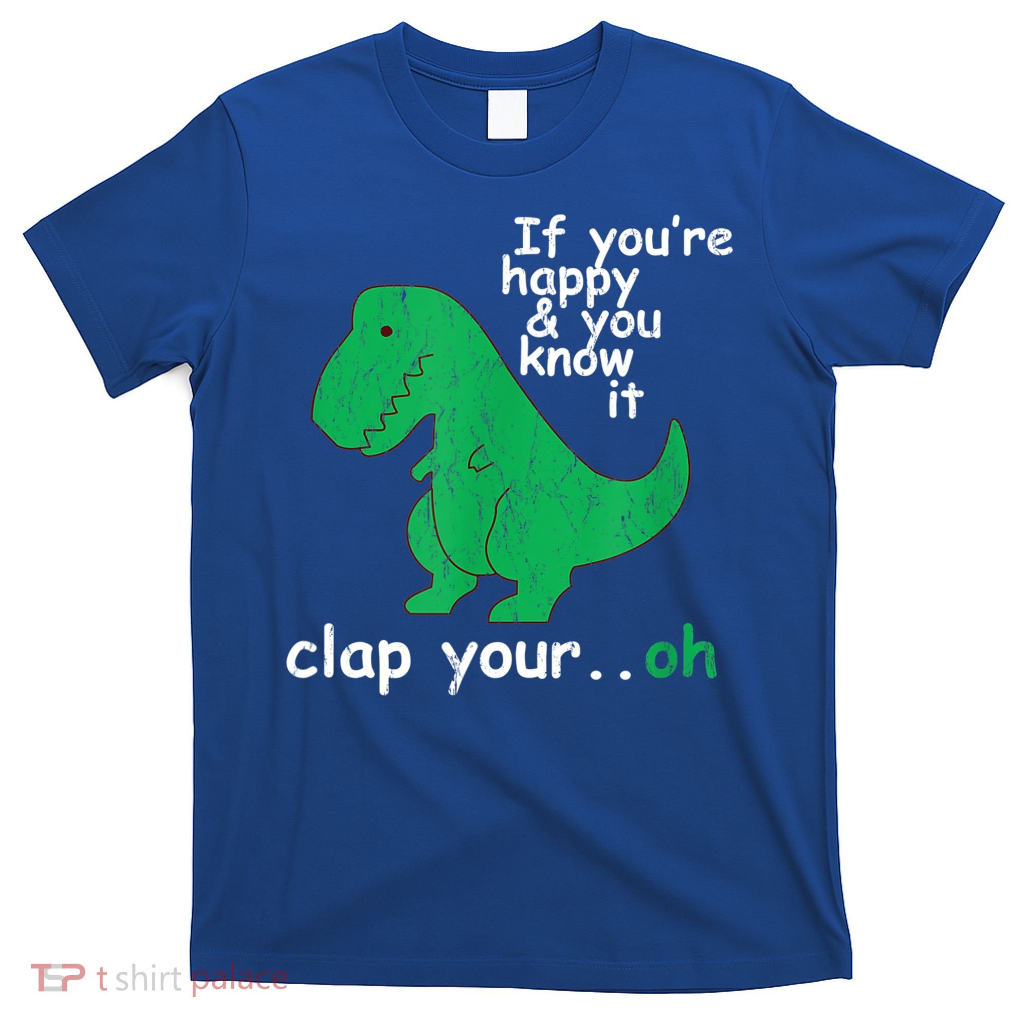 Funny T Rex If You're Happy Gift And You Know It Clap Your Oh Gift T-Shirt