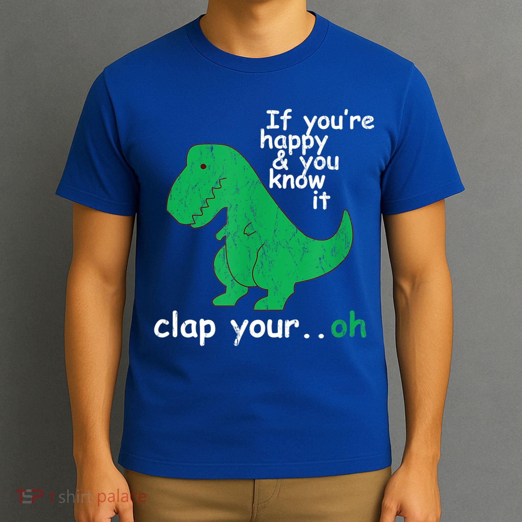 Funny T Rex If You're Happy Gift And You Know It Clap Your Oh Gift T-Shirt