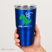 Funny T Rex If You're Happy Gift And You Know It Clap Your Oh Gift Tumbler thumb 2