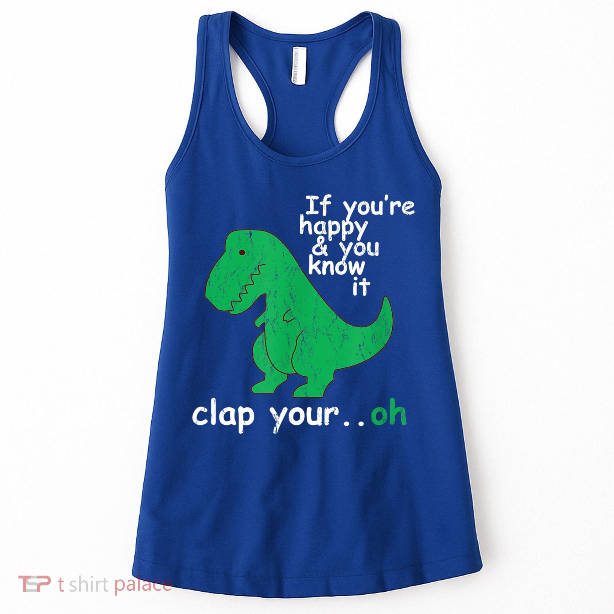 Funny T Rex If You're Happy Gift And You Know It Clap Your Oh Gift Women's Tank Top