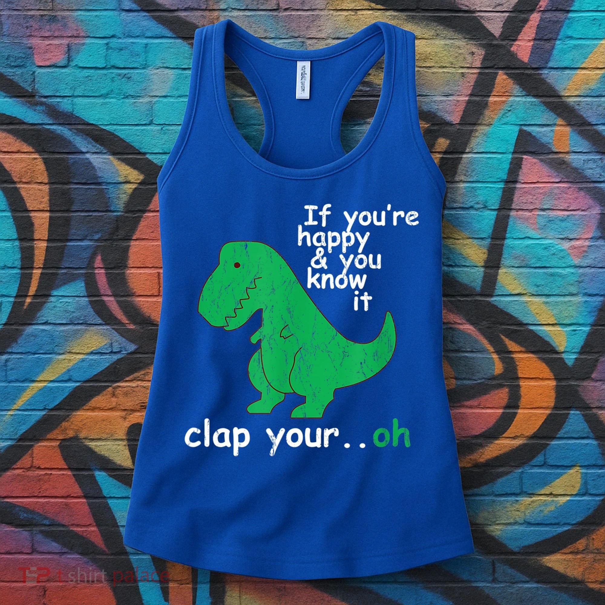 Funny T Rex If You're Happy Gift And You Know It Clap Your Oh Gift Women's Tank Top