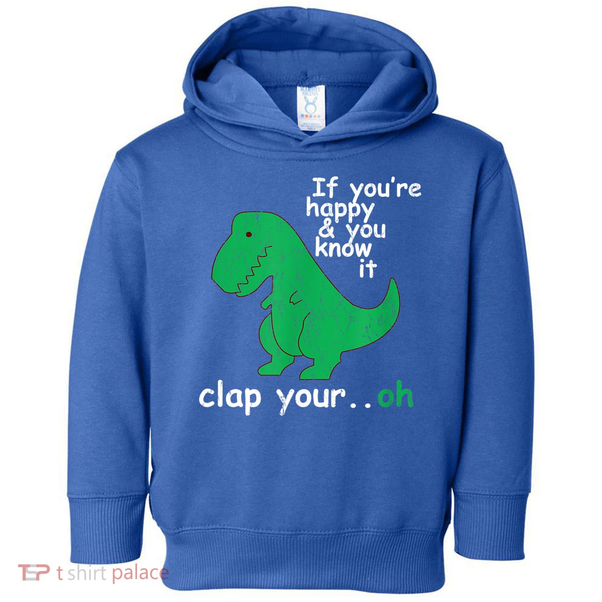 Funny T Rex If You're Happy Gift And You Know It Clap Your Oh Gift Toddler Hoodie