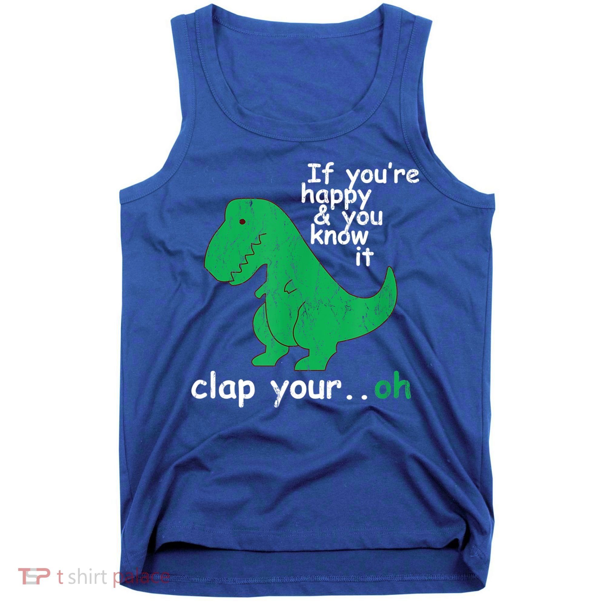 Funny T Rex If You're Happy Gift And You Know It Clap Your Oh Gift Tank Top