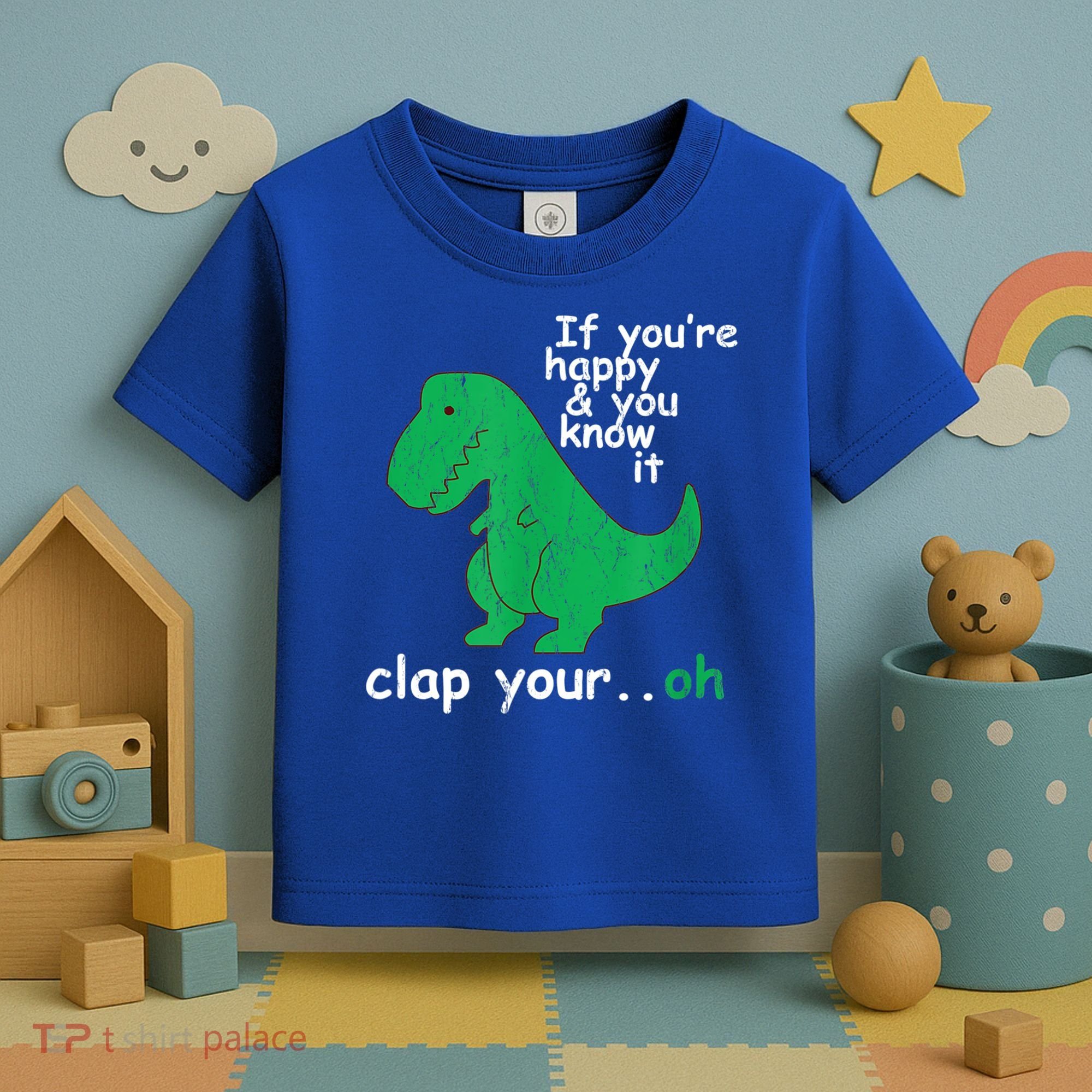Funny T Rex If You're Happy Gift And You Know It Clap Your Oh Gift Toddler T-Shirt