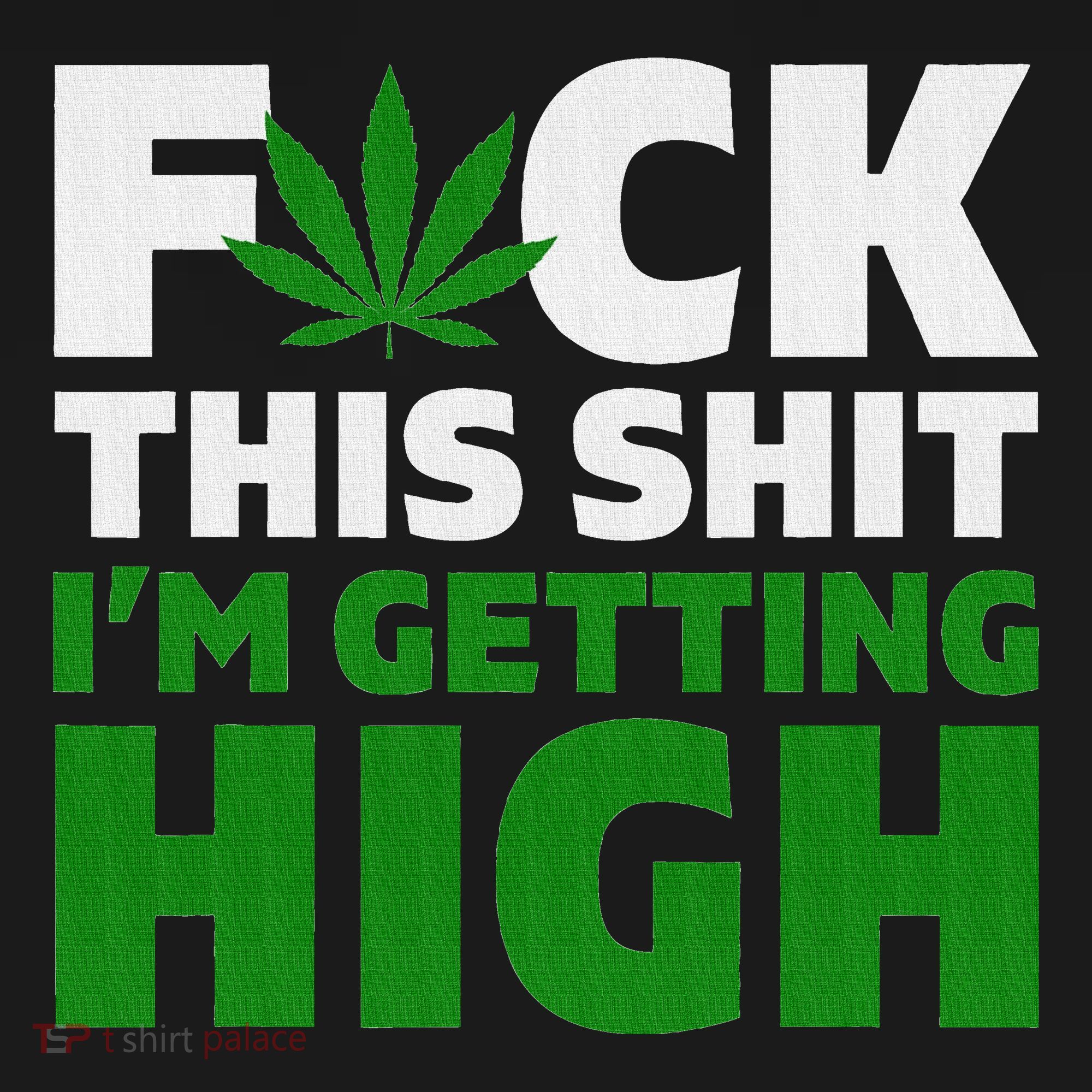 Fuck This Shit IM Getting High Funny Marijuana Weed Stoner Hoodie