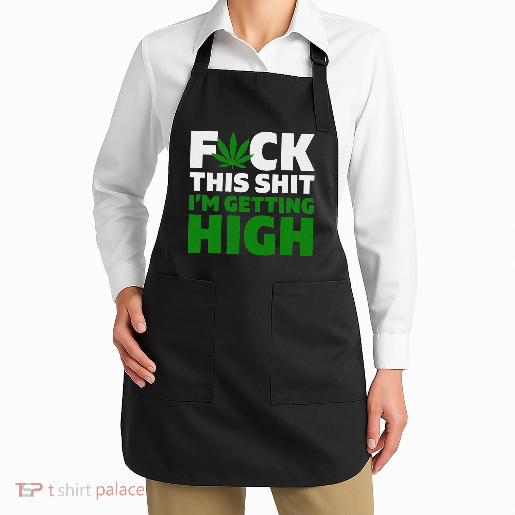 Fuck This Shit IM Getting High Funny Marijuana Weed Stoner Apron