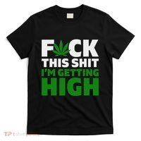 Fuck This Shit IM Getting High Funny Marijuana Weed Stoner T-Shirt thumb 0
