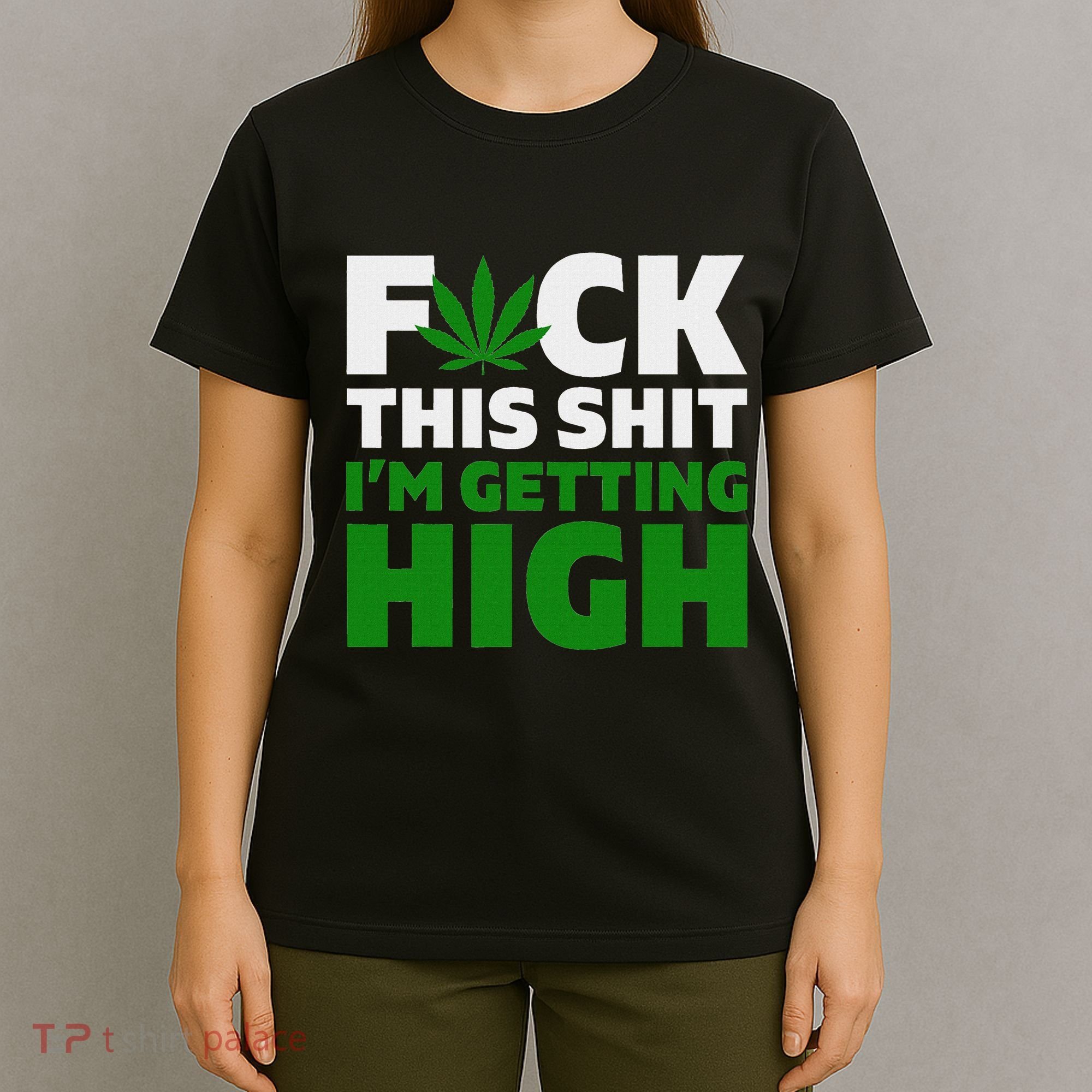 Fuck This Shit IM Getting High Funny Marijuana Weed Stoner T-Shirt