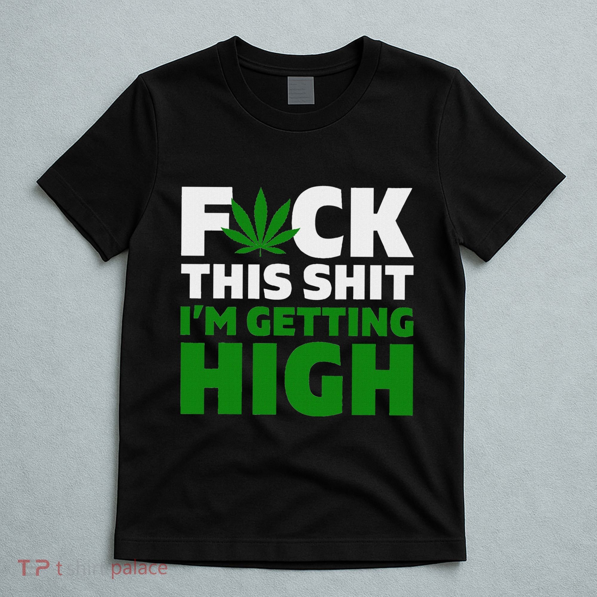Fuck This Shit IM Getting High Funny Marijuana Weed Stoner T-Shirt