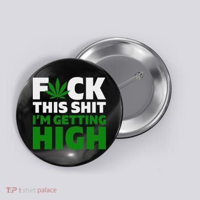 Fuck This Shit IM Getting High Funny Marijuana Weed Stoner Button