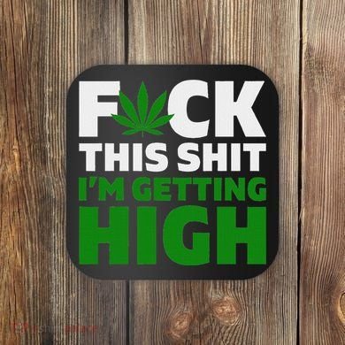 Fuck This Shit IM Getting High Funny Marijuana Weed Stoner Coaster