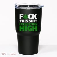 Fuck This Shit IM Getting High Funny Marijuana Weed Stoner Tumbler thumb 0