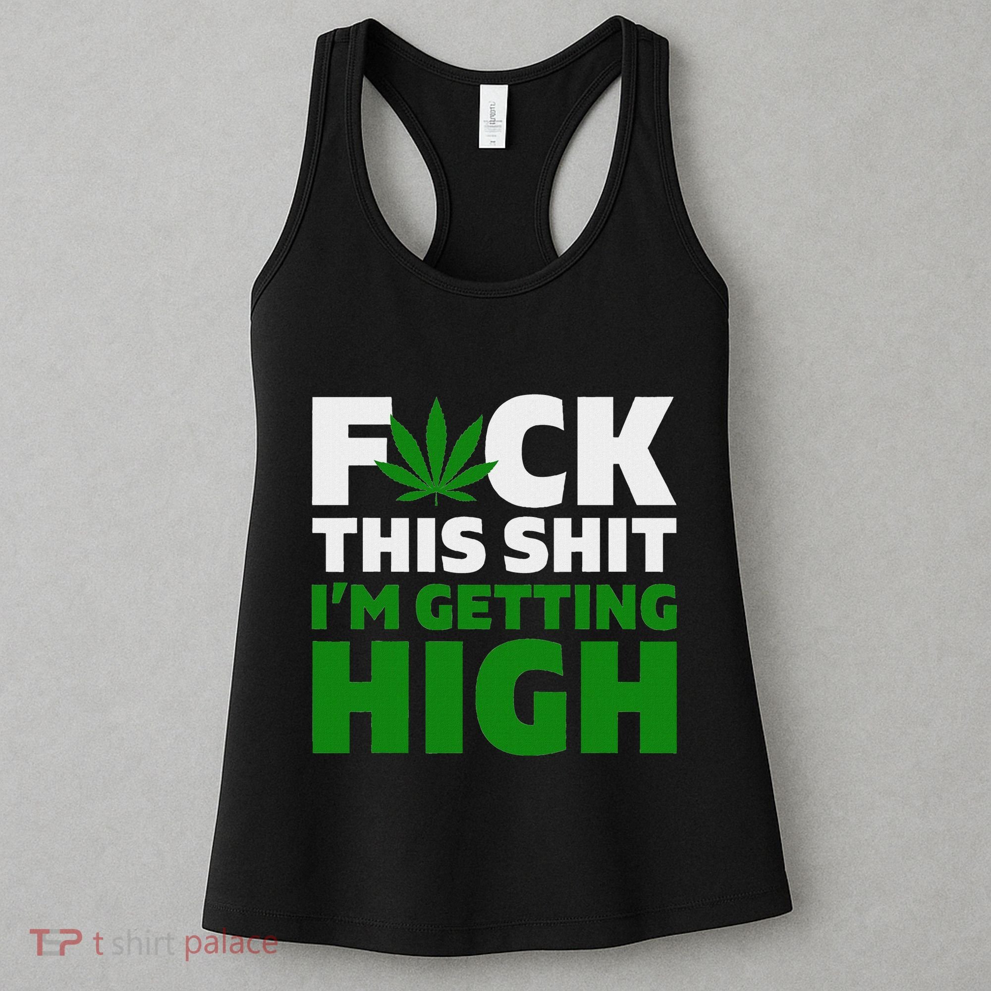 Fuck This Shit IM Getting High Funny Marijuana Weed Stoner Women's Tank Top