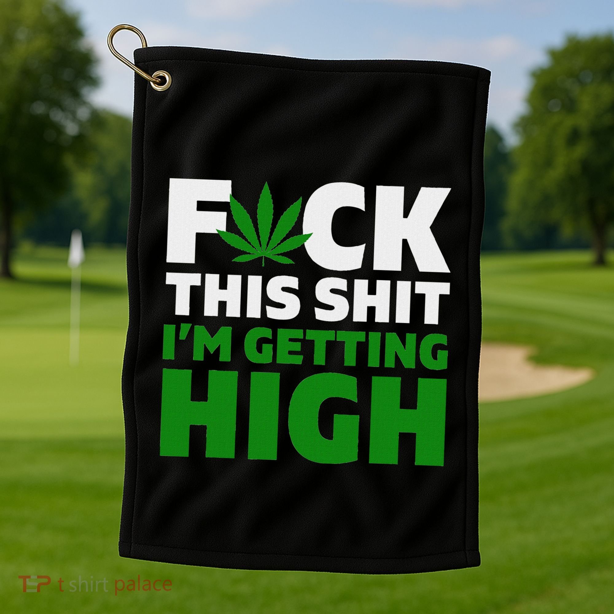 Fuck This Shit IM Getting High Funny Marijuana Weed Stoner Golf Towel