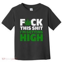 Fuck This Shit IM Getting High Funny Marijuana Weed Stoner Toddler T-Shirt thumb 0