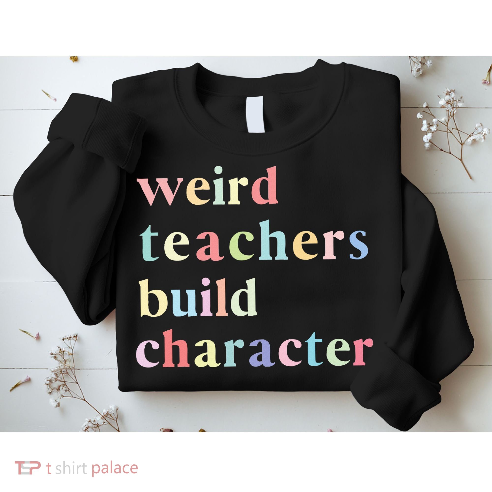 Funny Teacher Sayings Quote Weird Teachers Build Character Sweatshirt