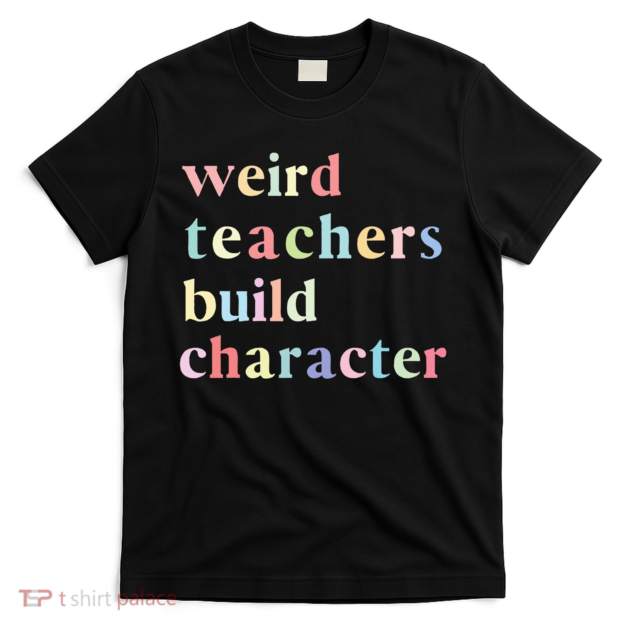 Funny Teacher Sayings Quote Weird Teachers Build Character T-Shirt