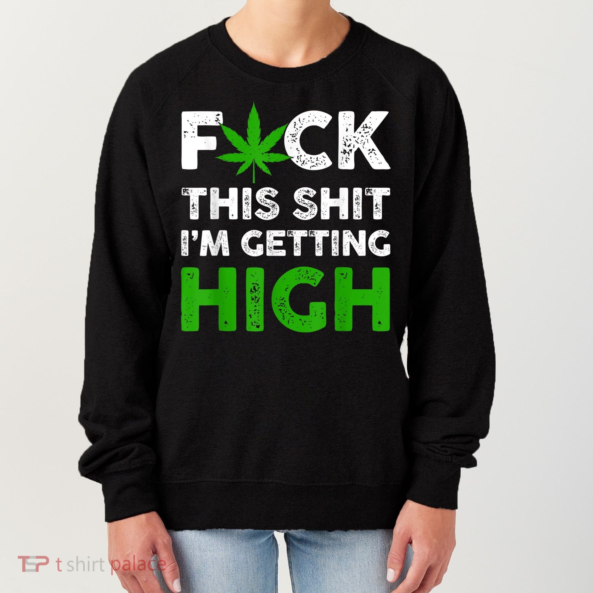 Fuck This Shit I'm Getting High Cannabis Marijuana Weed Women's Sweatshirt
