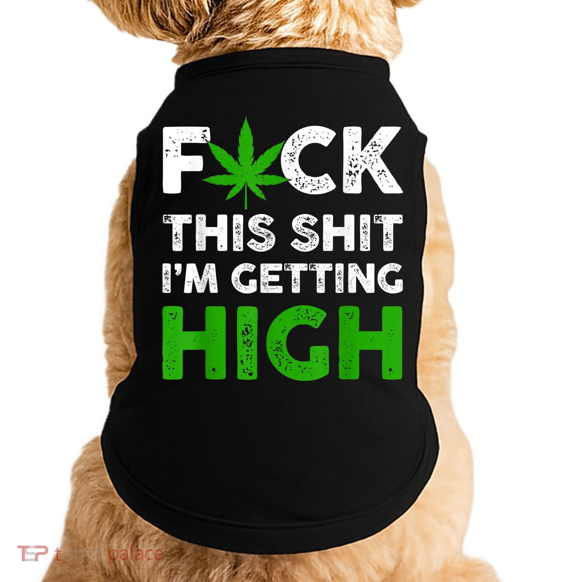 Fuck This Shit I'm Getting High Cannabis Marijuana Weed Doggie Tank