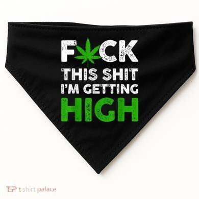 Fuck This Shit I'm Getting High Cannabis Marijuana Weed USA-Made Doggie Bandana