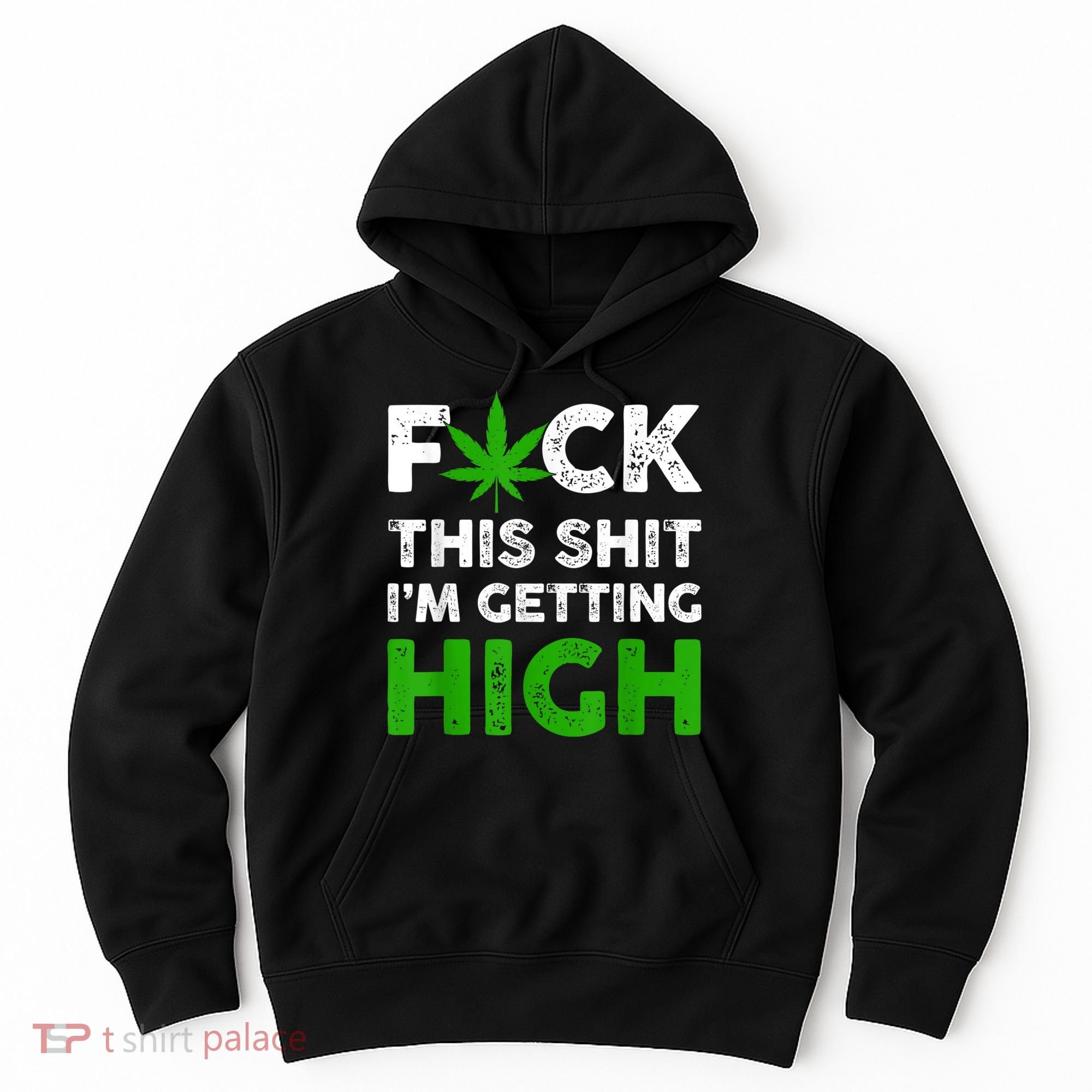 Fuck This Shit I'm Getting High Cannabis Marijuana Weed Hoodie