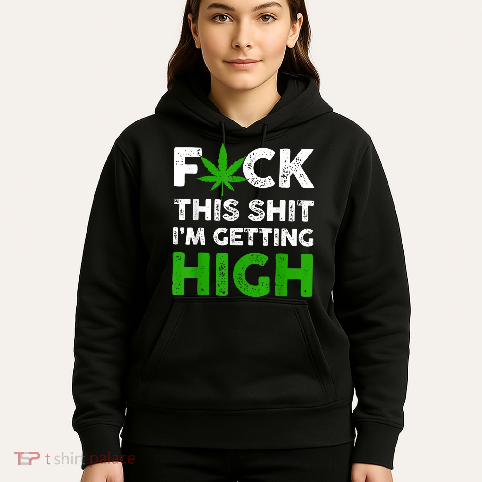 Fuck This Shit I'm Getting High Cannabis Marijuana Weed Hoodie