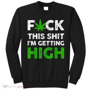 Fuck This Shit I'm Getting High Cannabis Marijuana Weed Sweatshirt