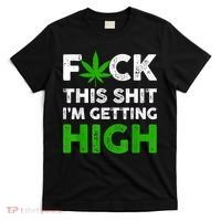 Fuck This Shit I'm Getting High Cannabis Marijuana Weed T-Shirt thumb 0