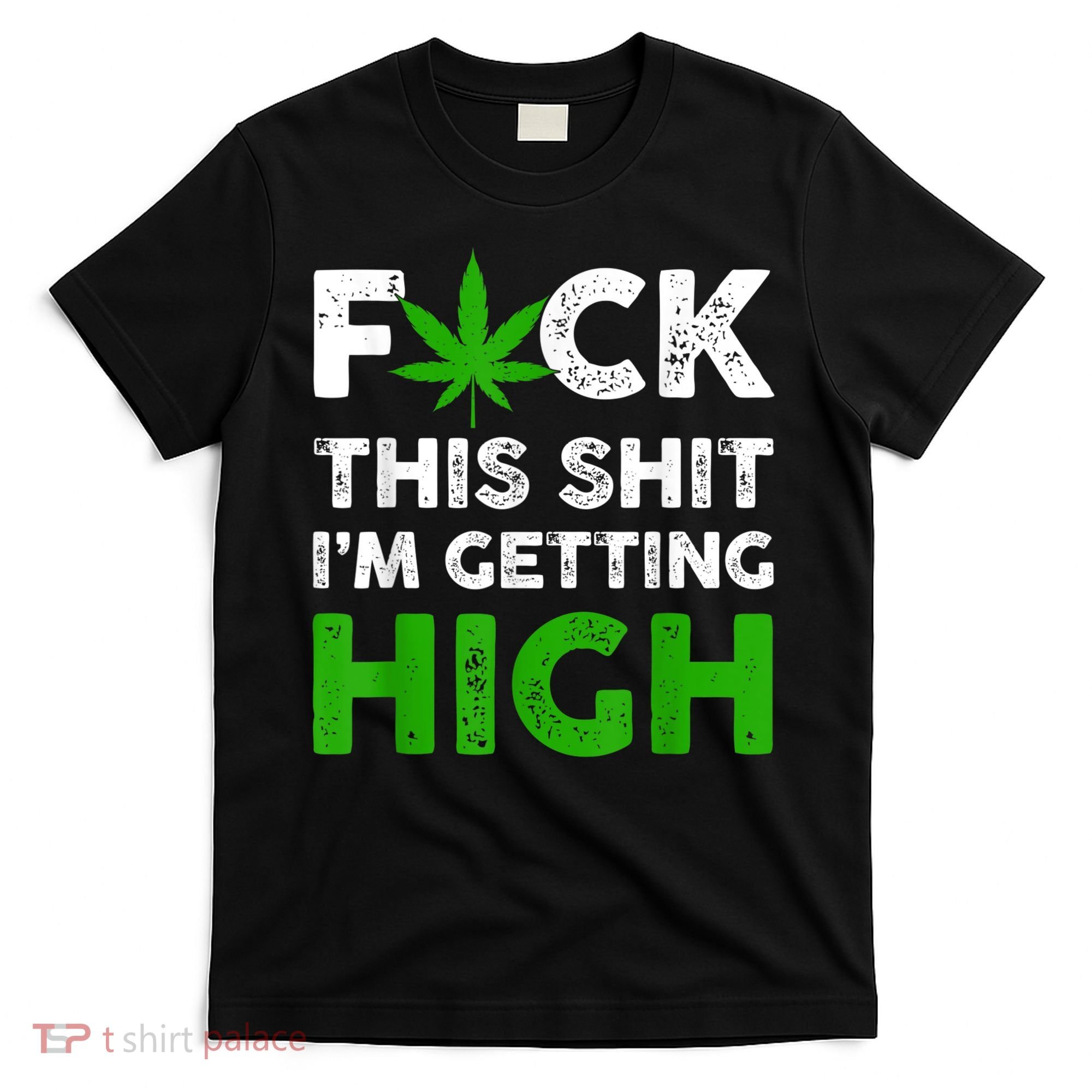 Fuck This Shit I'm Getting High Cannabis Marijuana Weed T-Shirt