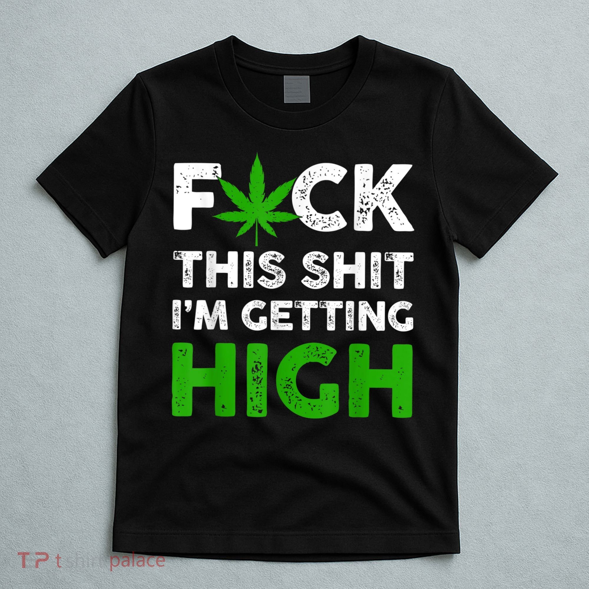 Fuck This Shit I'm Getting High Cannabis Marijuana Weed T-Shirt