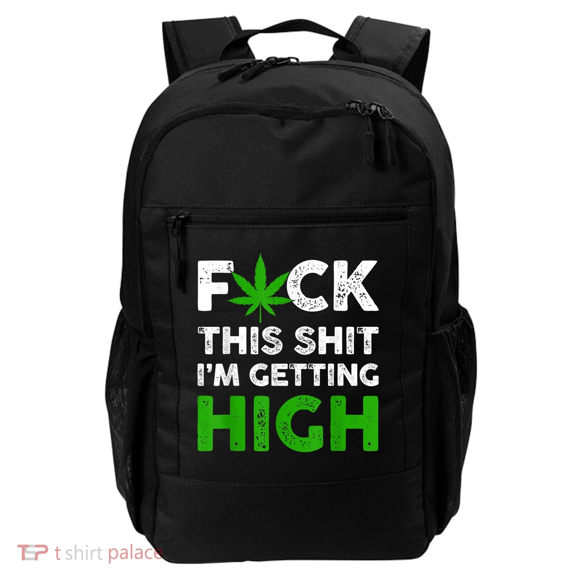 Fuck This Shit I'm Getting High Cannabis Marijuana Weed Backpack