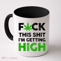 Fuck This Shit I'm Getting High Cannabis Marijuana Weed Coffee Mug thumb 0