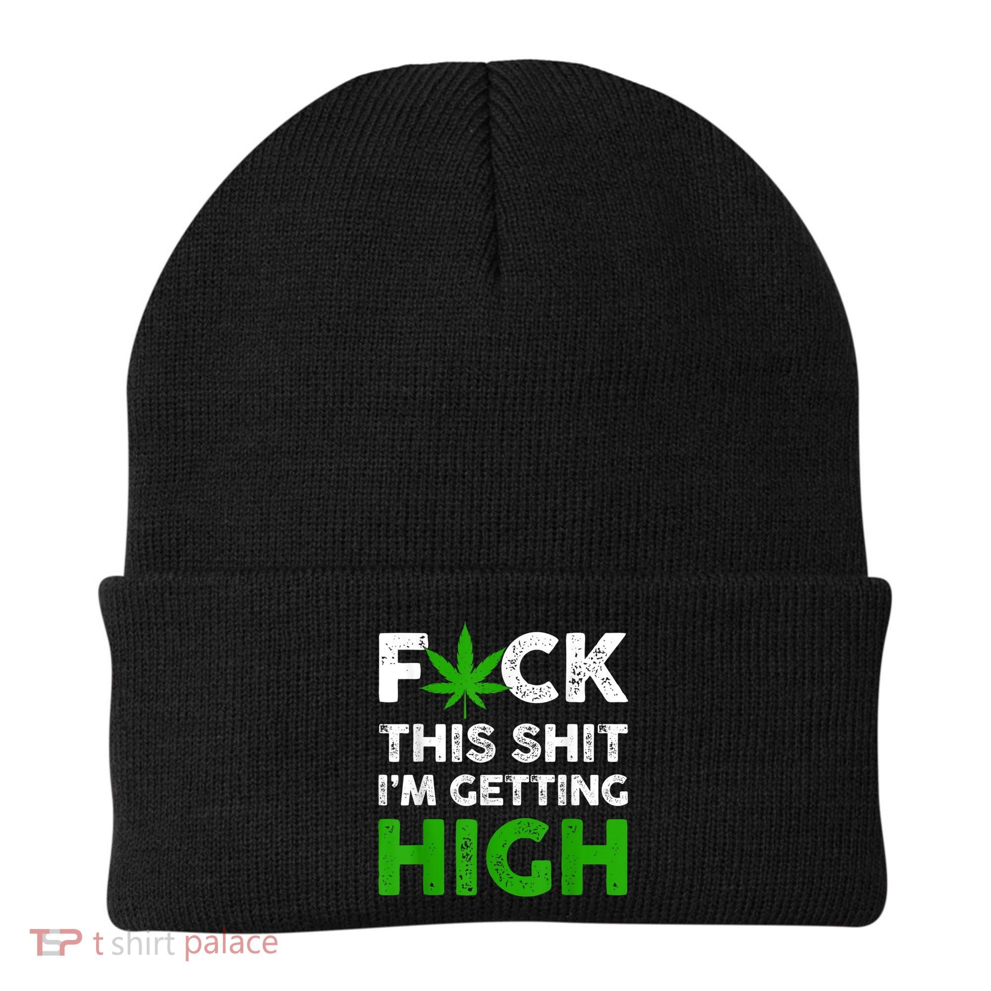 Fuck This Shit I'm Getting High Cannabis Marijuana Weed Beanie