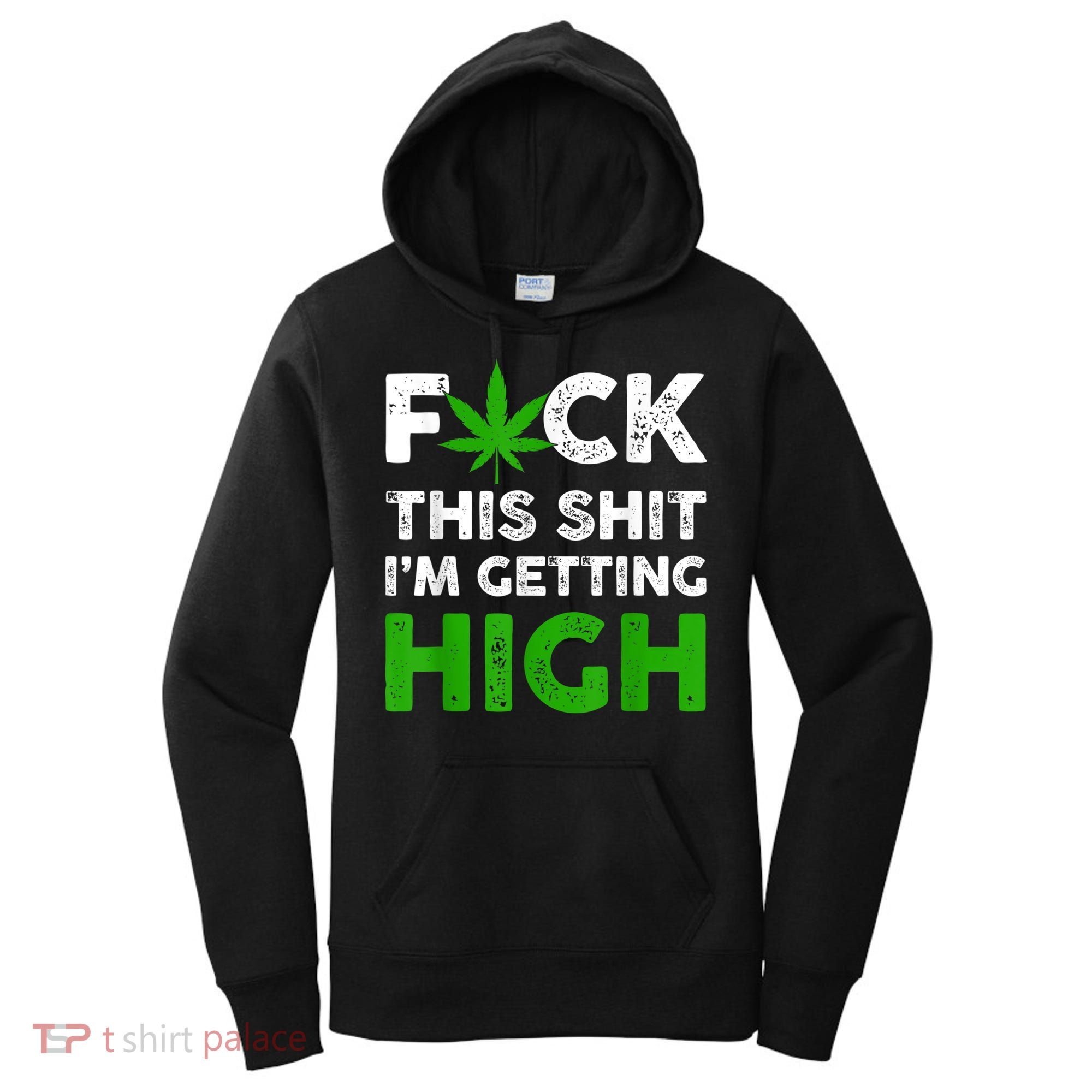 Fuck This Shit I'm Getting High Cannabis Marijuana Weed Women's Hoodie