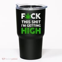 Fuck This Shit I'm Getting High Cannabis Marijuana Weed Tumbler thumb 0