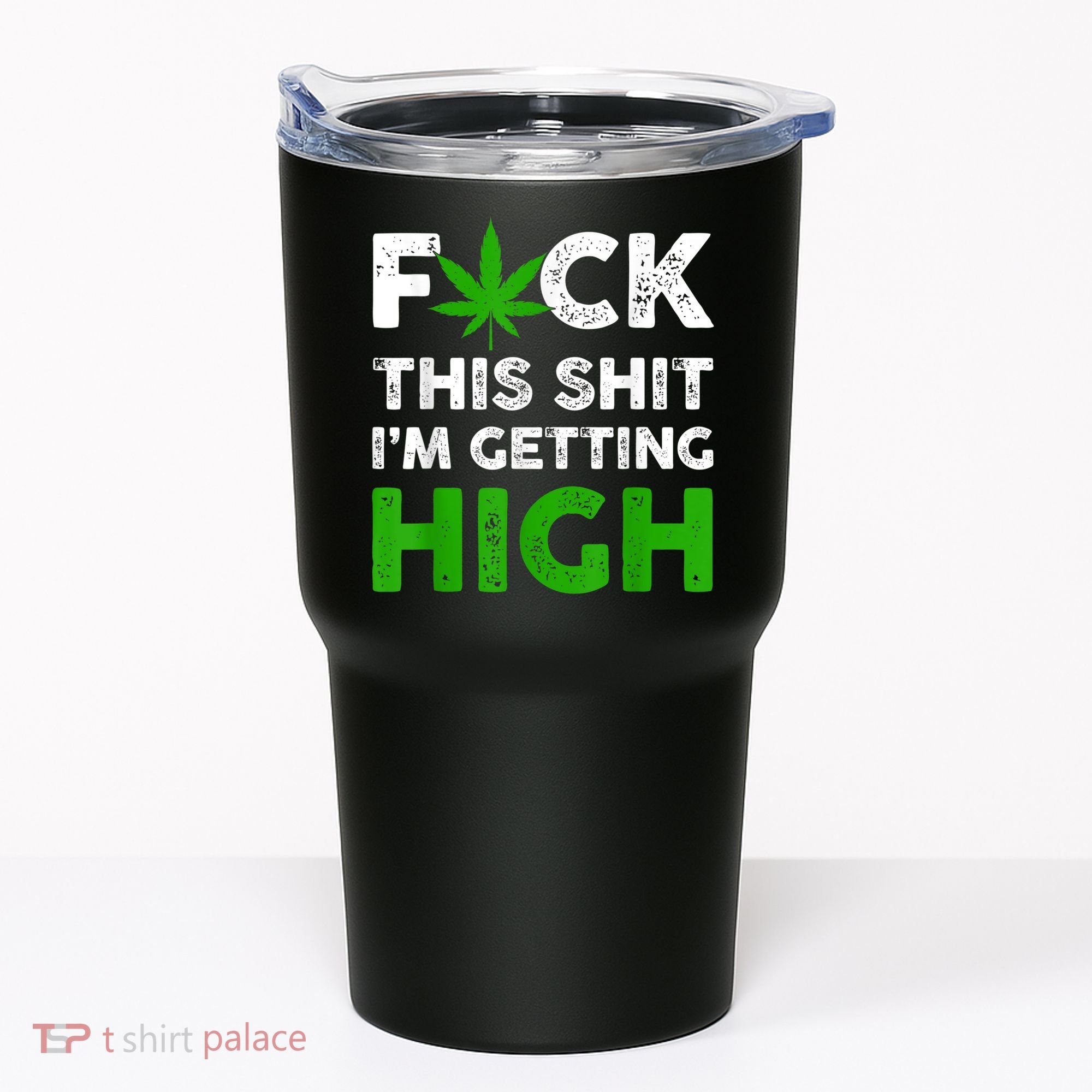 Fuck This Shit I'm Getting High Cannabis Marijuana Weed Tumbler