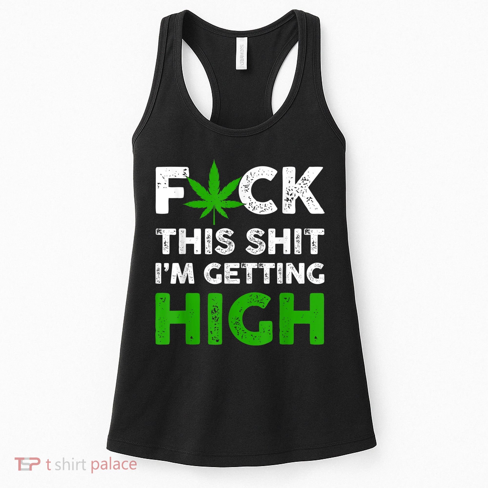 Fuck This Shit I'm Getting High Cannabis Marijuana Weed Women's Tank Top
