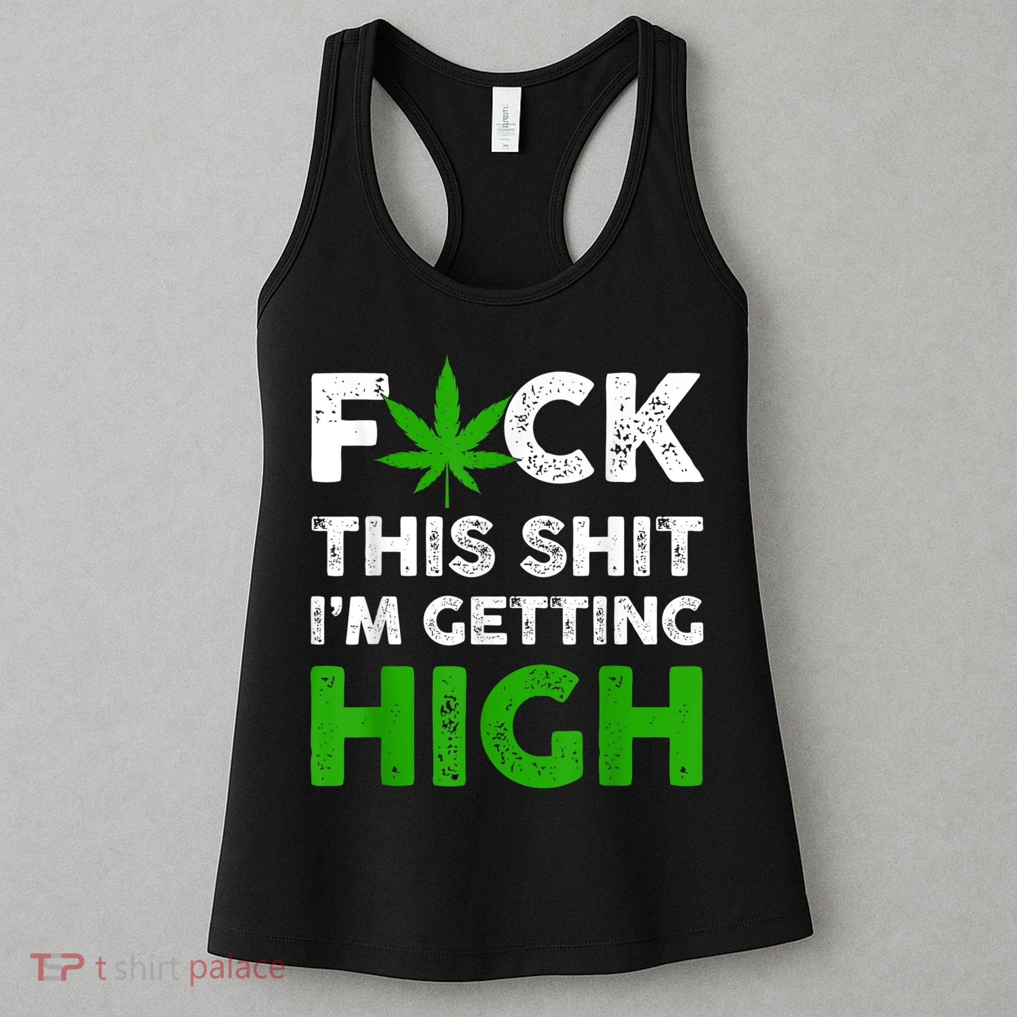 Fuck This Shit I'm Getting High Cannabis Marijuana Weed Women's Tank Top
